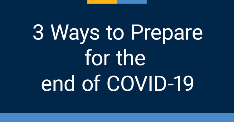3 Ways to Prepare for the End of COVID-19